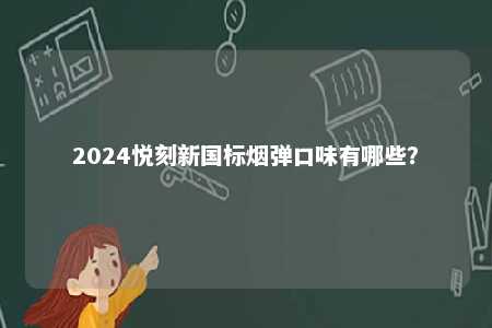 2024悦刻新国标烟弹口味有哪些？ 
